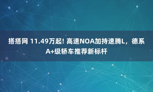 搭搭网 11.49万起! 高速NOA加持速腾L，德系A+级轿车推荐新标杆